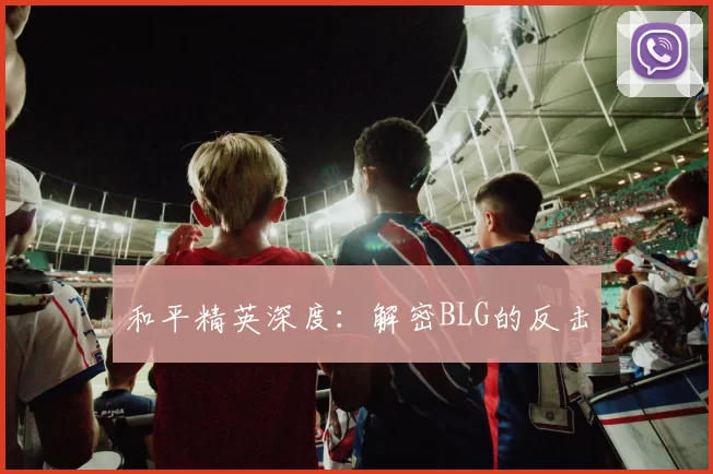 和平精英深度：解密BLG的反击